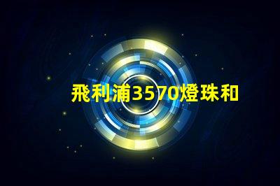 飛利浦3570燈珠和CSO燈珠哪種好？